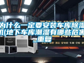 行业资讯为什么一定要安装车库除湿机(地下车库潮湿有哪些危害)_重复
