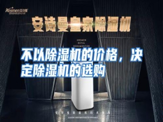 知识百科不以除湿机的价格，决定除湿机的选购