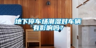 地下停车场潮湿对车辆有影响吗？
