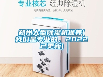 行业资讯郑州大型除湿机保养(我们是专业的，2022已更新)