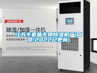 行业资讯江苏手套箱专用除湿机厂(点赞!2022已更新)