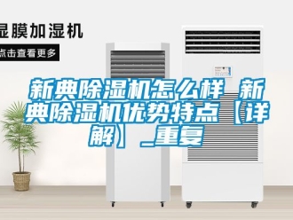 行业资讯新典除湿机怎么样 新典除湿机优势特点【详解】_重复