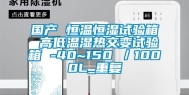 国产 恒温恒湿试验箱 高低温湿热交变试验箱 -40~150℃／1000L_重复