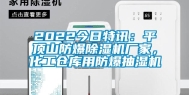 2022今日特讯：平顶山防爆除湿机厂家，化工仓库用防爆抽湿机