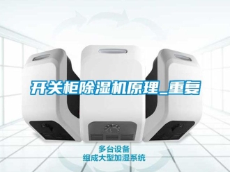 行业资讯开关柜除湿机原理_重复