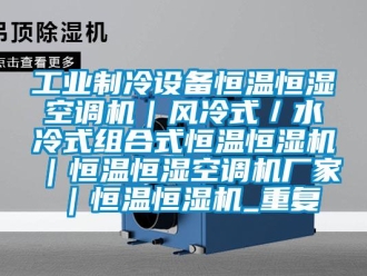 知识百科工业制冷设备恒温恒湿空调机｜风冷式／水冷式组合式恒温恒湿机｜恒温恒湿空调机厂家｜恒温恒湿机_重复