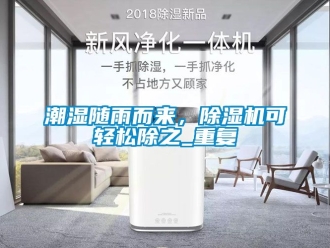 企业动态潮湿随雨而来，除湿机可轻松除之_重复