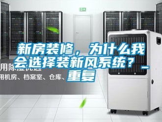 企业动态新房装修，为什么我会选择装新风系统？_重复