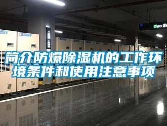 行业资讯简介防爆除湿机的工作环境条件和使用注意事项