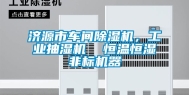 济源市车间除湿机，工业抽湿机  恒温恒湿非标机器
