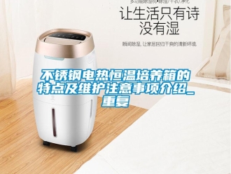 知识百科不锈钢电热恒温培养箱的特点及维护注意事项介绍_重复