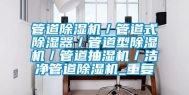 管道除湿机／管道式除湿器／管道型除湿机／管道抽湿机／洁净管道除湿机_重复