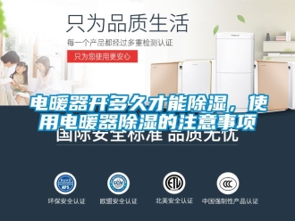 行业资讯电暖器开多久才能除湿，使用电暖器除湿的注意事项