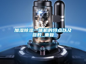 行业资讯加湿除湿一体机的特点以及参数_重复