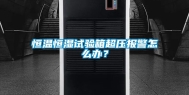 恒温恒湿试验箱超压报警怎么办？