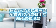 恒温恒湿试验箱产品配置及技术参数丨斯派克试验设备