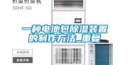 一种电池包除湿装置的制作方法_重复