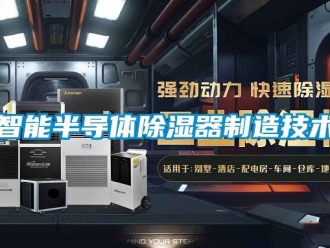 行业资讯智能半导体除湿器制造技术