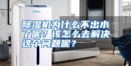 除湿机为什么不出水了呢？该怎么去解决这个问题呢？