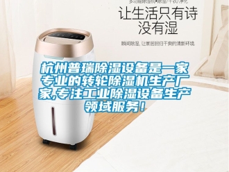 企业动态杭州普瑞除湿设备是一家专业的转轮除湿机生产厂家,专注工业除湿设备生产领域服务！