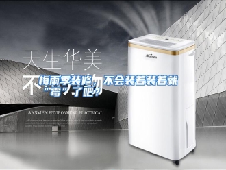 行业资讯梅雨季装修，不会装着装着就“霉”了吧？