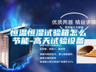 知识百科恒温恒湿试验箱怎么节能-高天试验设备