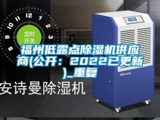 行业资讯福州低露点除湿机供应商(公开：2022已更新)_重复