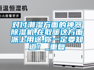 行业资讯对付潮湿方面的神器除湿机,在取暖这方面派上用途,你一定要知道！_重复