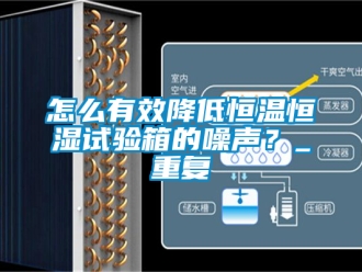 知识百科怎么有效降低恒温恒湿试验箱的噪声？_重复