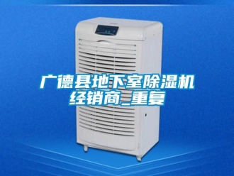 行业资讯广德县地下室除湿机经销商_重复