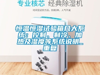 知识百科恒温恒湿试验箱几大系统：控制、制冷、加热及湿度等系统说明_重复