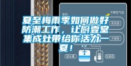 夏至梅雨季如何做好防潮工作，让厨壹堂集成灶带给你活力一夏！