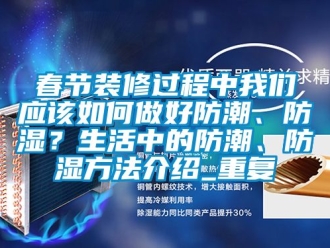 企业动态春节装修过程中我们应该如何做好防潮、防湿？生活中的防潮、防湿方法介绍_重复