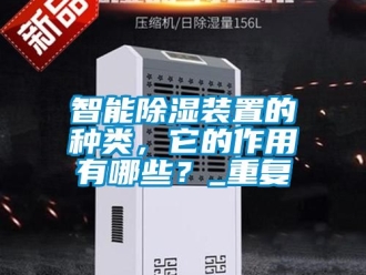 行业资讯智能除湿装置的种类，它的作用有哪些？_重复