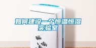 如何建设一个恒温恒湿实验室