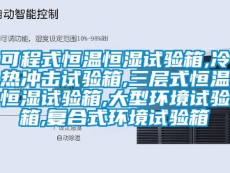 知识百科可程式恒温恒湿试验箱,冷热冲击试验箱,三层式恒温恒湿试验箱,大型环境试验箱,复合式环境试验箱