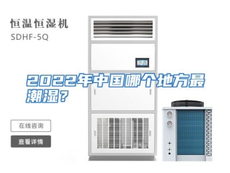 常见问题2022年中国哪个地方最潮湿？