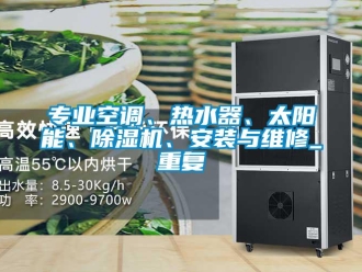 行业资讯专业空调、热水器、太阳能、除湿机、安装与维修_重复