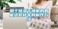 用于除湿干燥机的智能送取样车的制作方法