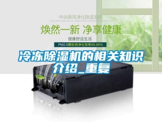 行业资讯冷冻除湿机的相关知识介绍_重复