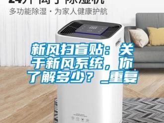 企业动态新风扫盲贴：关于新风系统，你了解多少？_重复