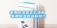 家用除湿器怎么选购 家用除湿器选购技巧
