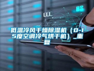 行业资讯低温冷风干燥除湿机（0-15度空调冷气烘干机）_重复