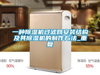 行业资讯一种除湿机过滤网安装结构及其除湿机的制作方法_重复