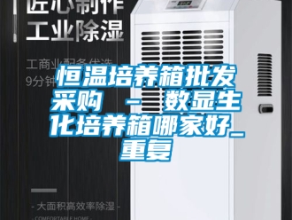 知识百科恒温培养箱批发采购 – 数显生化培养箱哪家好_重复