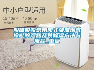 行业资讯脱硫吸收塔用闭式旋流烟气冷凝除湿器及其除湿方法与流程_重复