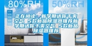 正在阅读：新学期送你干爽空气 5款新品除湿器推荐新学期送你干爽空气 5款新品除湿器推荐
