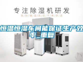 知识百科恒温恒湿车间能保证生产效率_重复