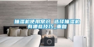 抽湿机使用常识 选择抽湿机有哪些技巧_重复