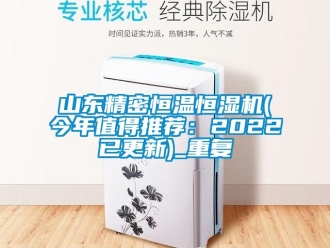 知识百科山东精密恒温恒湿机(今年值得推荐：2022已更新)_重复